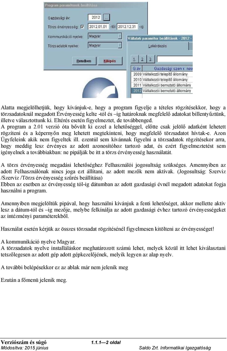 01 verzió óta bővült ki ezzel a lehetőséggel, előtte csak jelölő adatként lehetett rögzíteni és a képernyőn meg lehetett megtekinteni, hogy megfelelő törzsadatot hívtak-e.