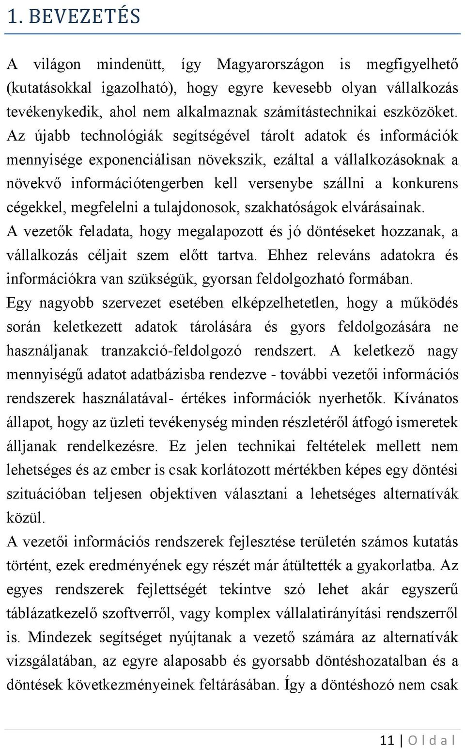 Az újabb technológiák segítségével tárolt adatok és információk mennyisége exponenciálisan növekszik, ezáltal a vállalkozásoknak a növekvő információtengerben kell versenybe szállni a konkurens