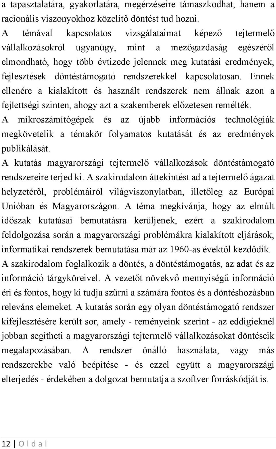 döntéstámogató rendszerekkel kapcsolatosan. Ennek ellenére a kialakított és használt rendszerek nem állnak azon a fejlettségi szinten, ahogy azt a szakemberek előzetesen remélték.