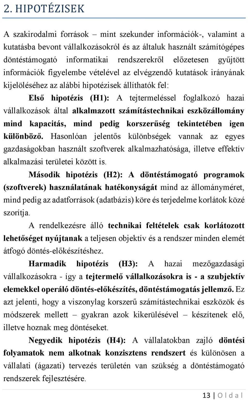 vállalkozások által alkalmazott számítástechnikai eszközállomány mind kapacitás, mind pedig korszerűség tekintetében igen különböző.