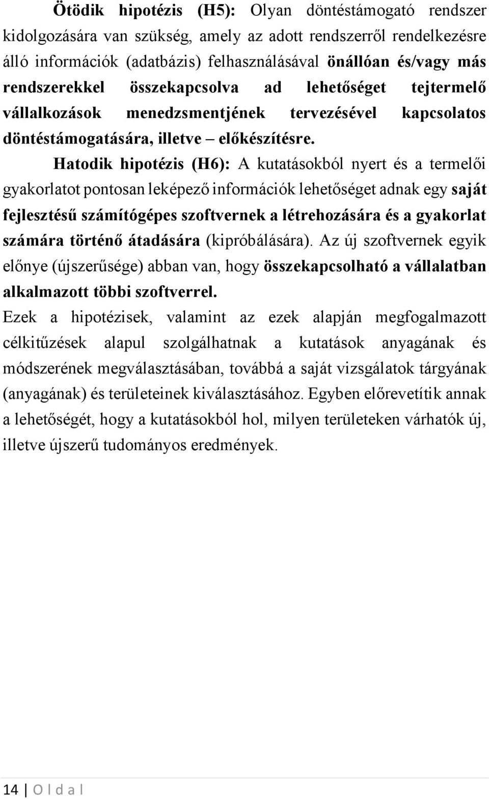 Hatodik hipotézis (H6): A kutatásokból nyert és a termelői gyakorlatot pontosan leképező információk lehetőséget adnak egy saját fejlesztésű számítógépes szoftvernek a létrehozására és a gyakorlat