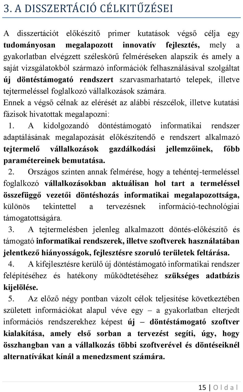 számára. Ennek a végső célnak az elérését az alábbi részcélok, illetve kutatási fázisok hivatottak megalapozni: 1.