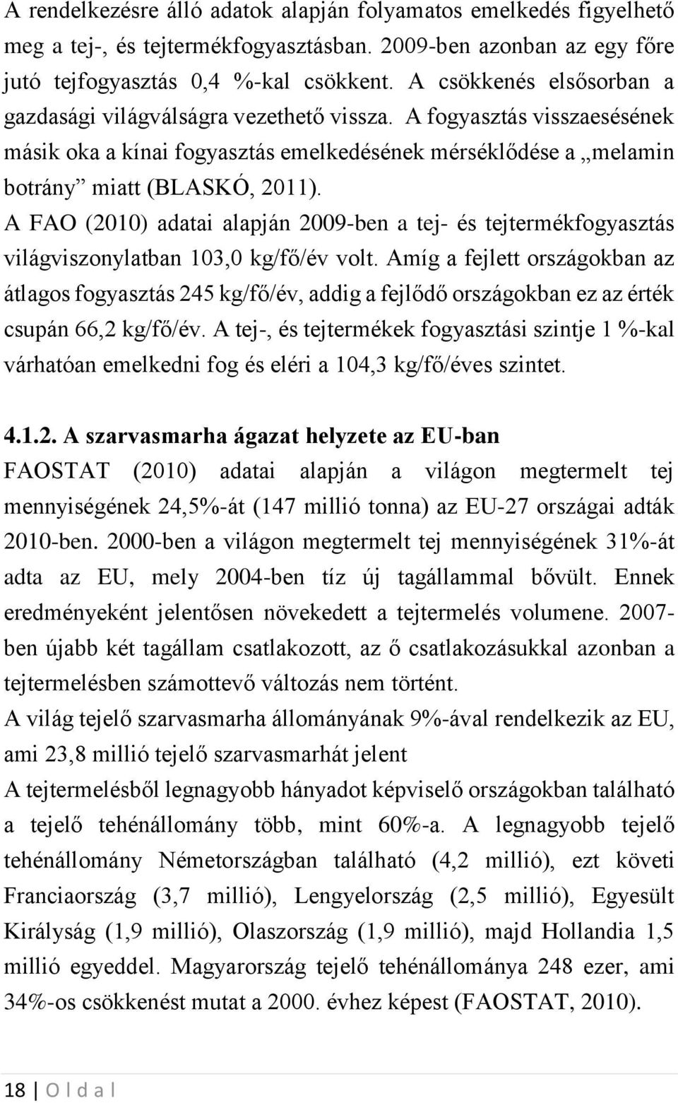 A FAO (2010) adatai alapján 2009-ben a tej- és tejtermékfogyasztás világviszonylatban 103,0 kg/fő/év volt.