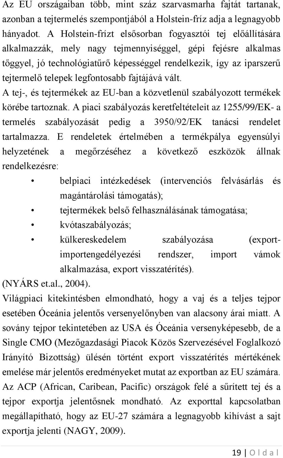 telepek legfontosabb fajtájává vált. A tej-, és tejtermékek az EU-ban a közvetlenül szabályozott termékek körébe tartoznak.