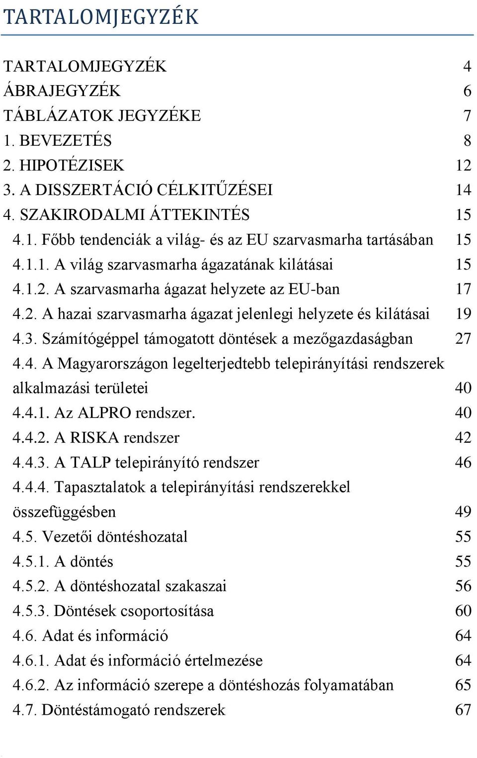 Számítógéppel támogatott döntések a mezőgazdaságban 27 4.4. A Magyarországon legelterjedtebb telepirányítási rendszerek alkalmazási területei 40 4.4.1. Az ALPRO rendszer. 40 4.4.2. A RISKA rendszer 42 4.