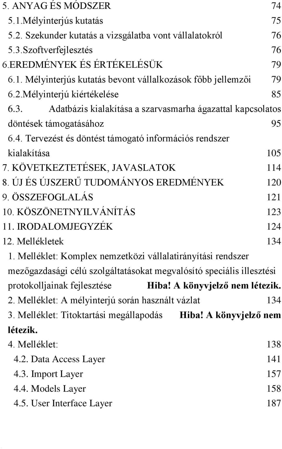 KÖVETKEZTETÉSEK, JAVASLATOK 114 8. ÚJ ÉS ÚJSZERŰ TUDOMÁNYOS EREDMÉNYEK 120 9. ÖSSZEFOGLALÁS 121 10. KÖSZÖNETNYILVÁNÍTÁS 123 11. IRODALOMJEGYZÉK 124 12. Mellékletek 134 1.