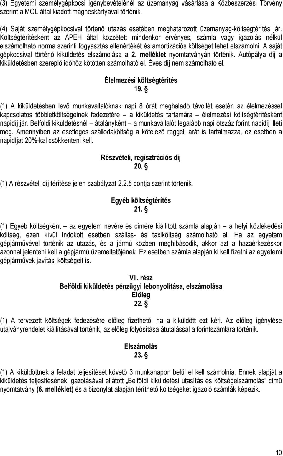 Költségtérítésként az APEH által közzétett mindenkor érvényes, számla vagy igazolás nélkül elszámolható norma szerinti fogyasztás ellenértékét és amortizációs költséget lehet elszámolni.