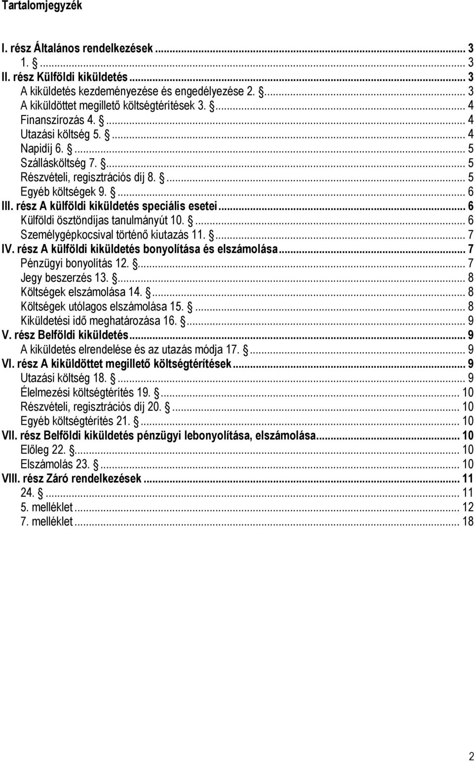 rész A külföldi kiküldetés speciális esetei... 6 Külföldi ösztöndíjas tanulmányút 10.... 6 Személygépkocsival történő kiutazás 11.... 7 IV. rész A külföldi kiküldetés bonyolítása és elszámolása.