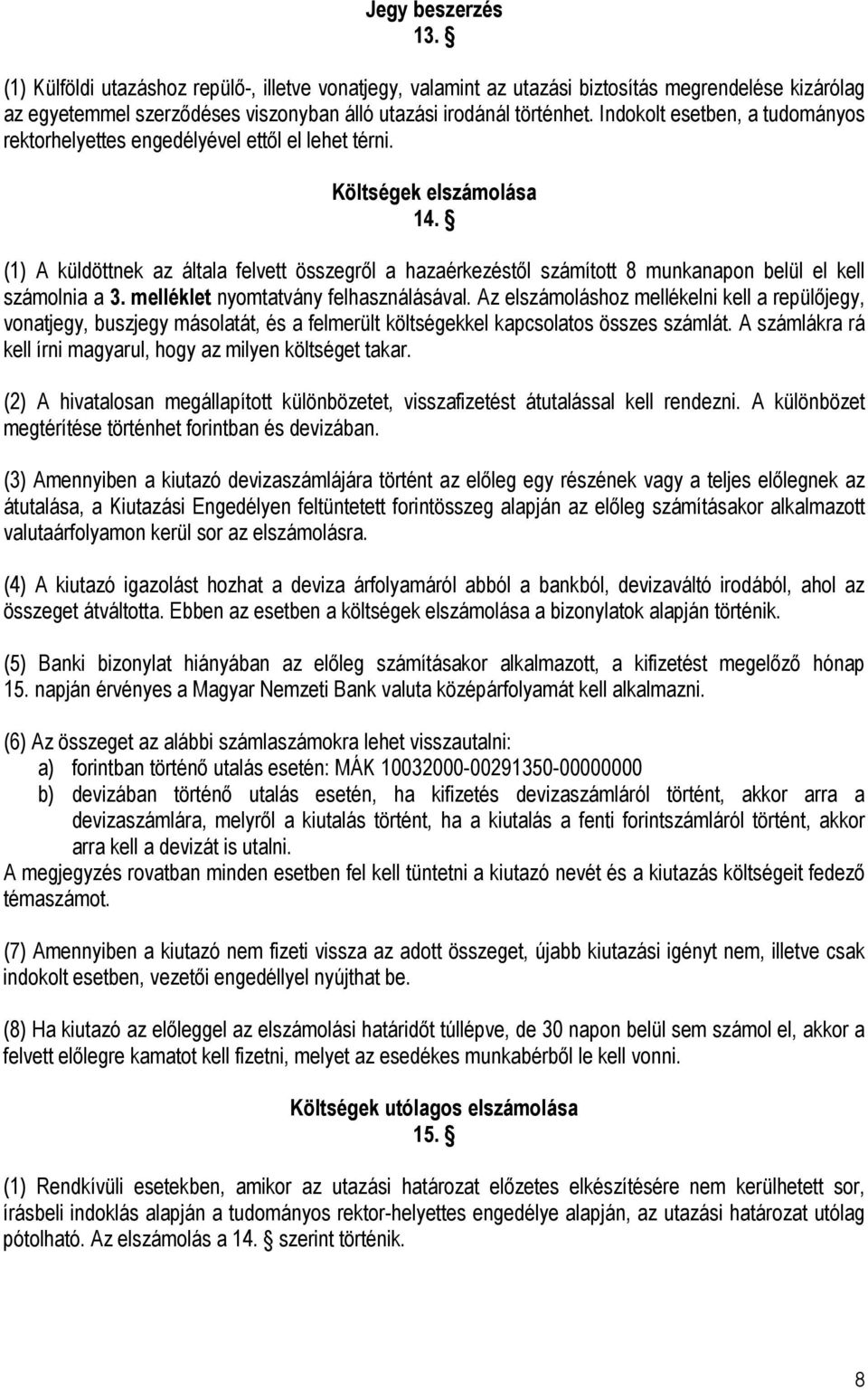 (1) A küldöttnek az általa felvett összegről a hazaérkezéstől számított 8 munkanapon belül el kell számolnia a 3. melléklet nyomtatvány felhasználásával.