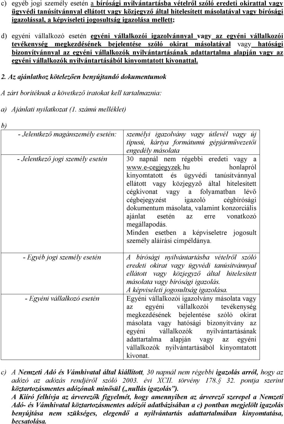 vagy hatósági bizonyítvánnyal az egyéni vállalkozók nyilvántartásának adattartalma alapján vagy az egyéni vállalkozók nyilvántartásából kinyomtatott kivonattal. 2.