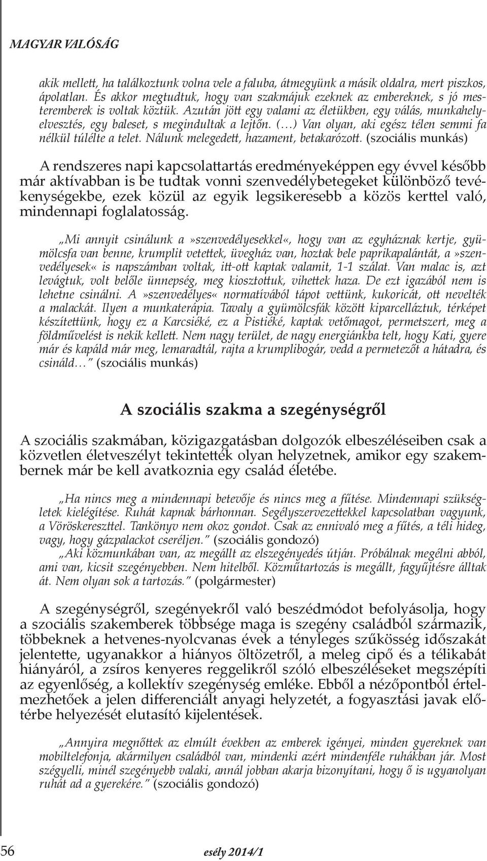 Azután jött egy valami az életükben, egy válás, munkahelyelvesztés, egy baleset, s megindultak a lejtőn. ( ) Van olyan, aki egész télen semmi fa nélkül túlélte a telet.