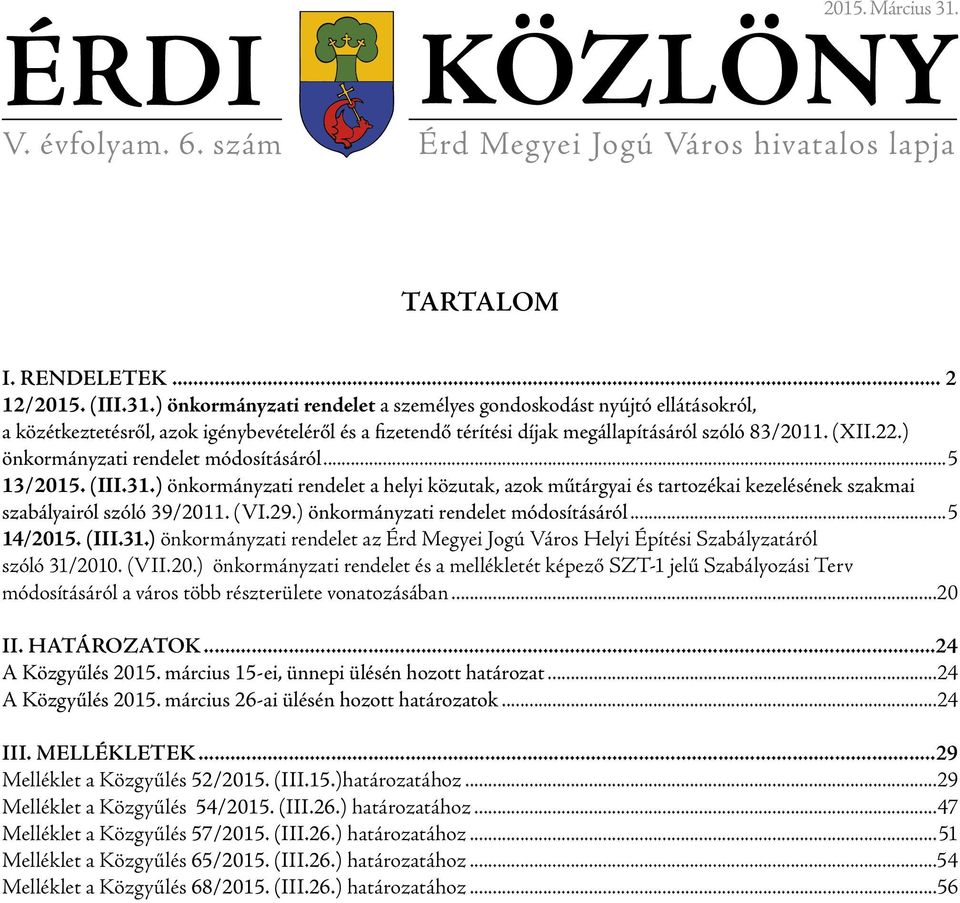 ) önkormányzati rendelet módosításáról 5 14/2015. (III.31.) önkormányzati rendelet az Érd Megyei Jogú Város Helyi Építési Szabályzatáról szóló 31/2010. (VII.20.) önkormányzati rendelet és a mellékletét képező SZT-1 jelű Szabályozási Terv módosításáról a város több részterülete vonatozásában 20 II.