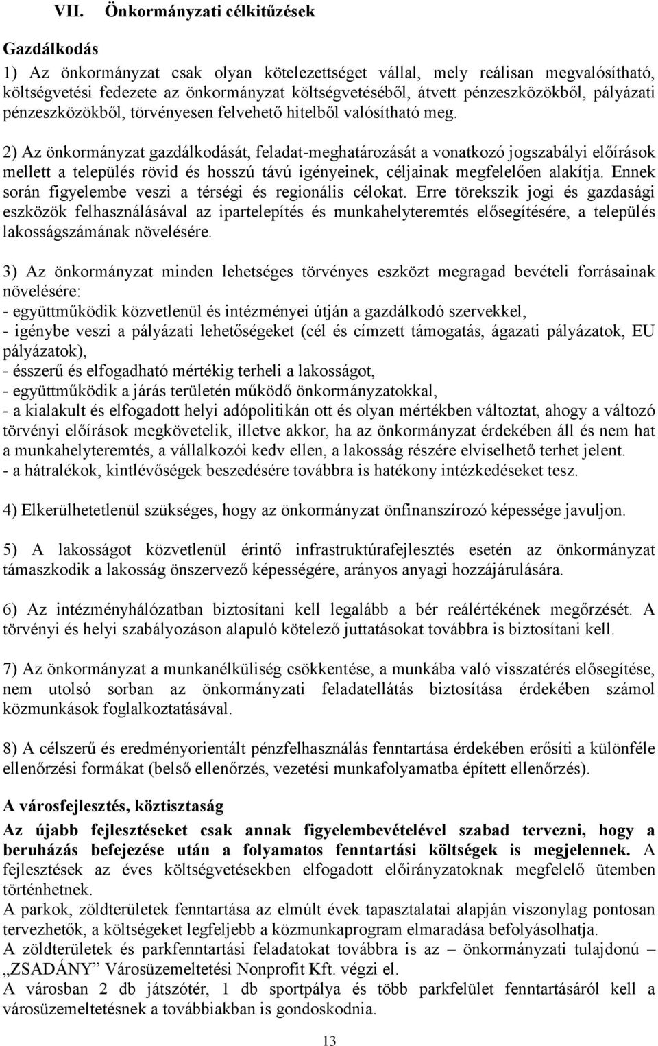 2) Az önkormányzat gazdálkodását, feladat-meghatározását a vonatkozó jogszabályi előírások mellett a település rövid és hosszú távú igényeinek, céljainak megfelelően alakítja.