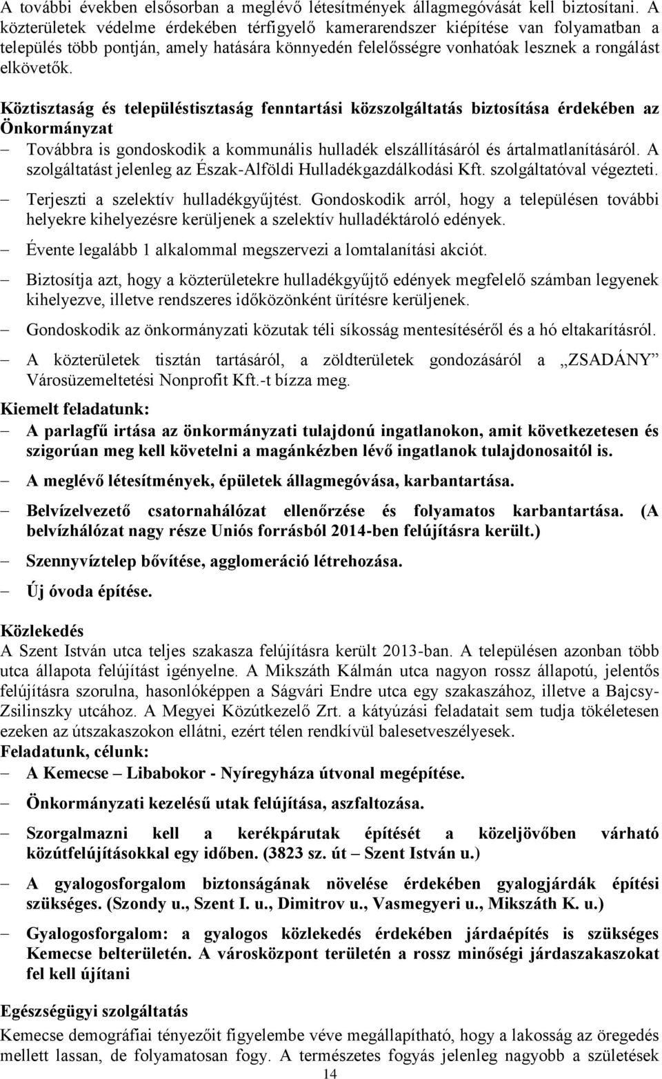 Köztisztaság és településtisztaság fenntartási közszolgáltatás biztosítása érdekében az Önkormányzat Továbbra is gondoskodik a kommunális hulladék elszállításáról és ártalmatlanításáról.