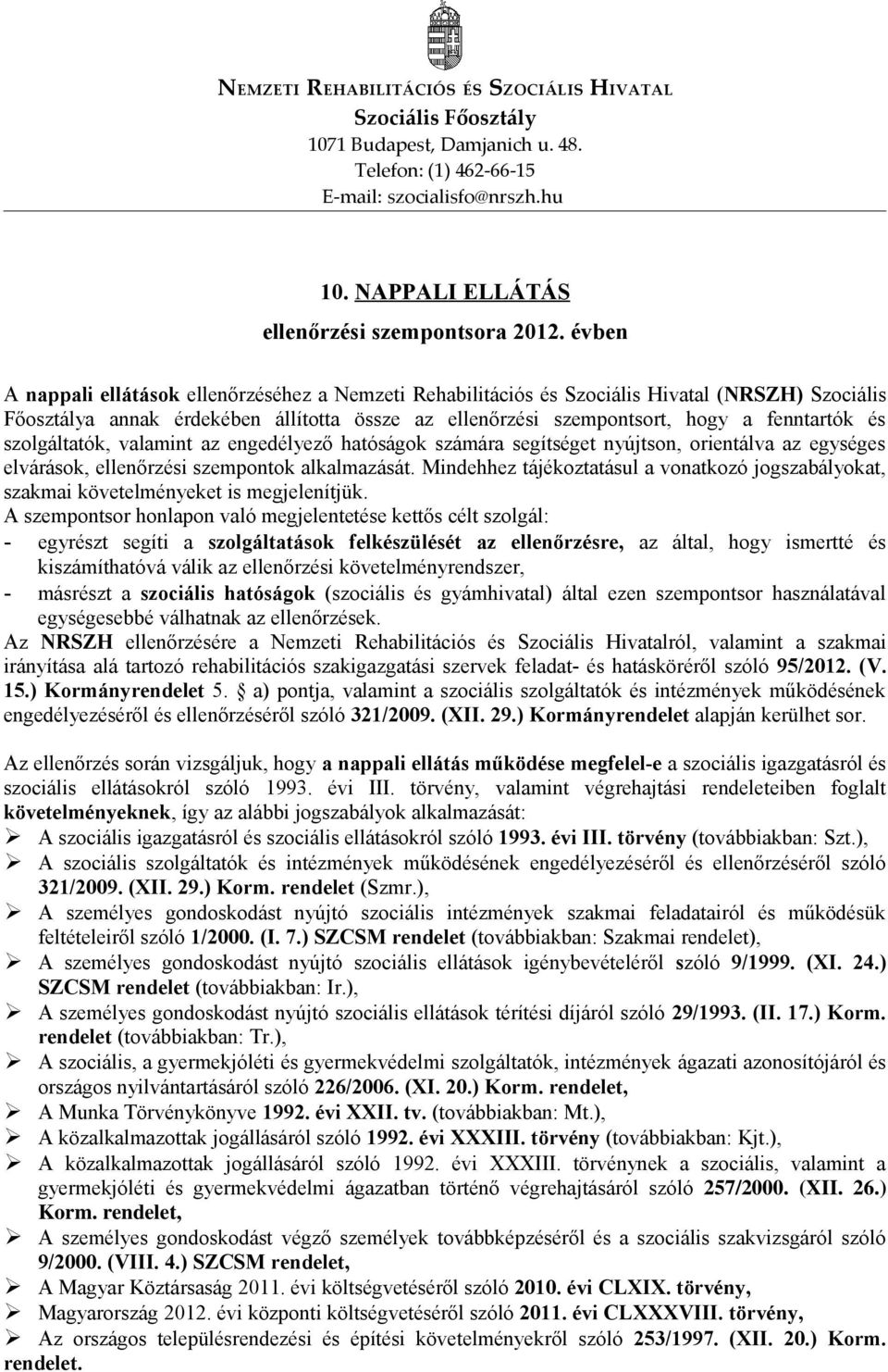 szolgáltatók, valamint az engedélyező hatóságok számára segítséget nyújtson, orientálva az egységes elvárások, ellenőrzési szempontok alkalmazását.