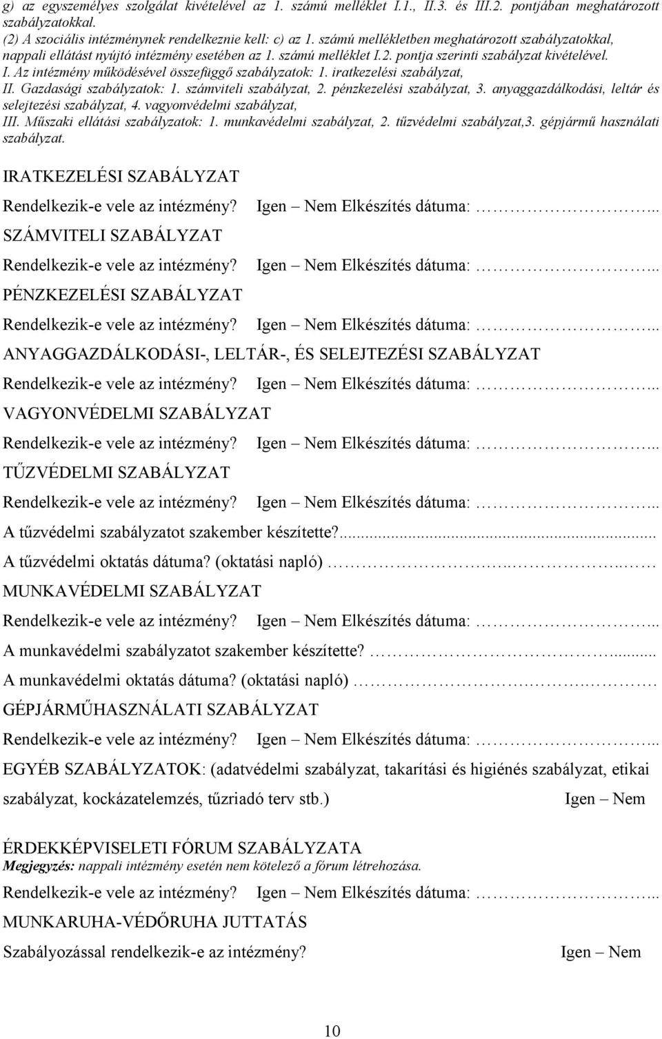 iratkezelési szabályzat, II. Gazdasági szabályzatok: 1. számviteli szabályzat, 2. pénzkezelési szabályzat, 3. anyaggazdálkodási, leltár és selejtezési szabályzat, 4. vagyonvédelmi szabályzat, III.