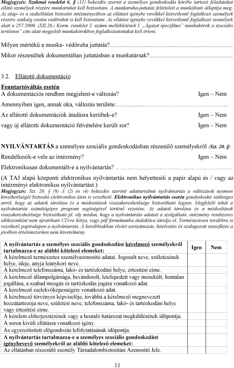 Az alap- és a szakellátást biztosító intézményekben az ellátást igénybe vevőkkel közvetlenül foglalkozó személyek részére szükség esetén védőruhát is kell biztosítani.