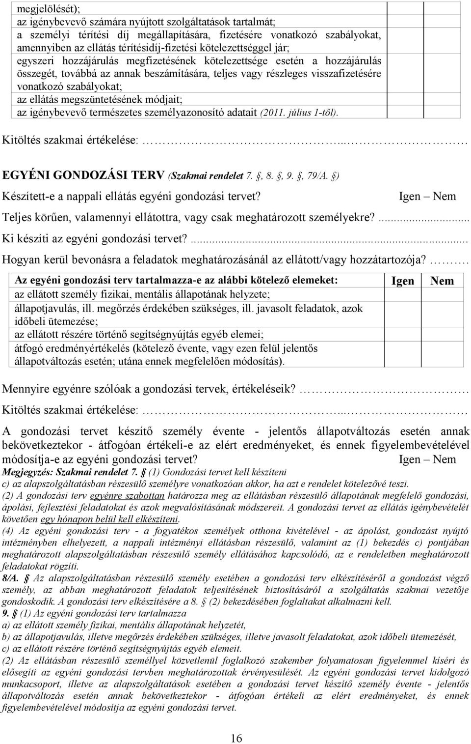 az ellátás megszüntetésének módjait; az igénybevevő természetes személyazonosító adatait (2011. július 1-től). Kitöltés szakmai értékelése:... EGYÉNI GONDOZÁSI TERV (Szakmai rendelet 7., 8., 9., 79/A.