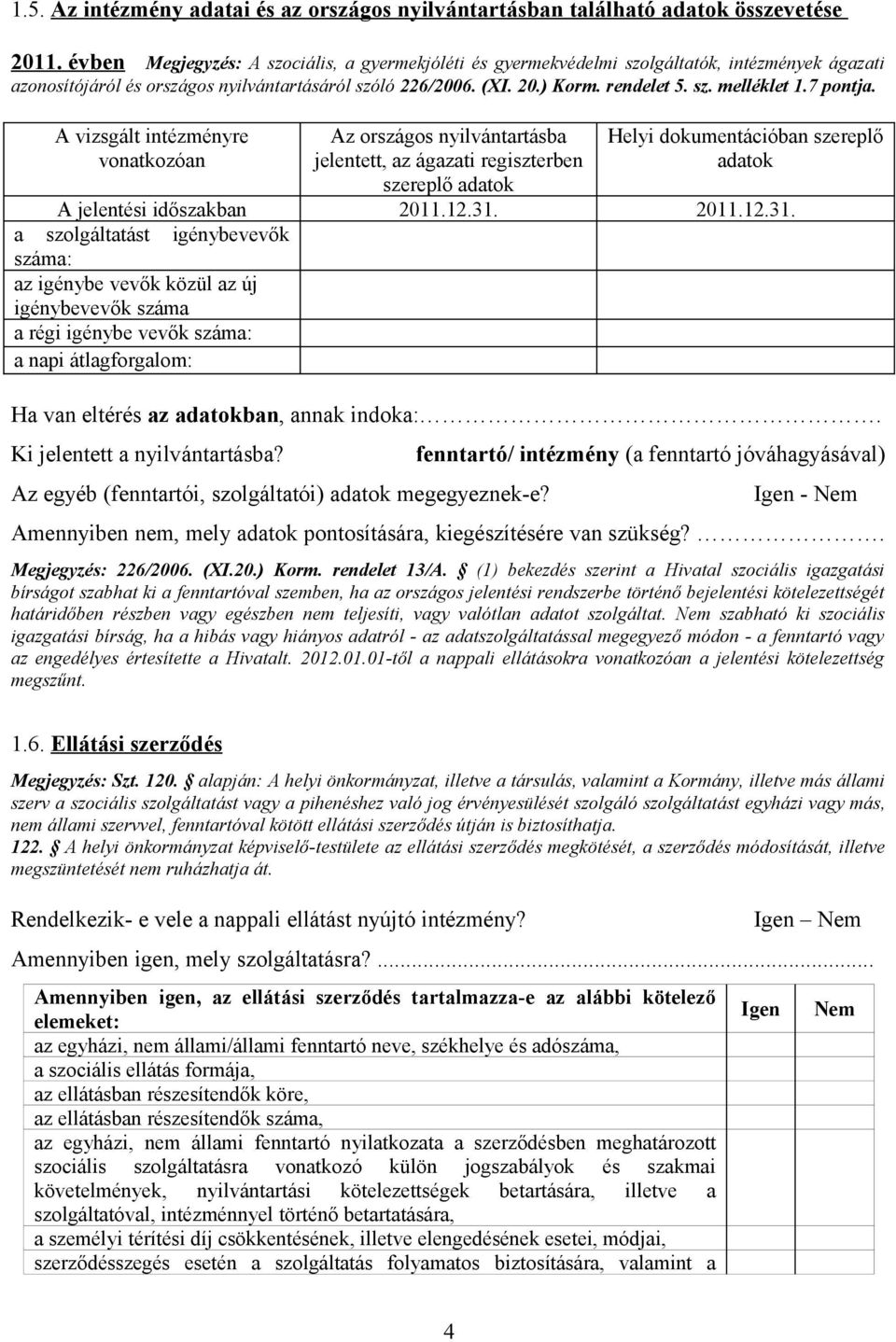 7 pontja. A vizsgált intézményre vonatkozóan Az országos nyilvántartásba jelentett, az ágazati regiszterben szereplő adatok Helyi dokumentációban szereplő adatok A jelentési időszakban 2011.12.31.