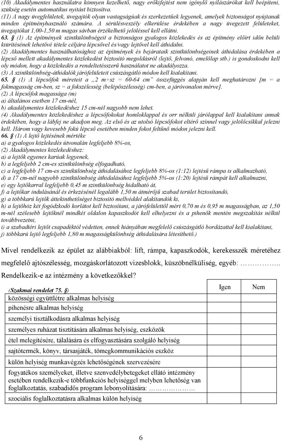 A sérülésveszély elkerülése érdekében a nagy üvegezett felületeket, üvegajtókat 1,00-1,50 m magas sávban érzékelhető jelöléssel kell ellátni. 63.