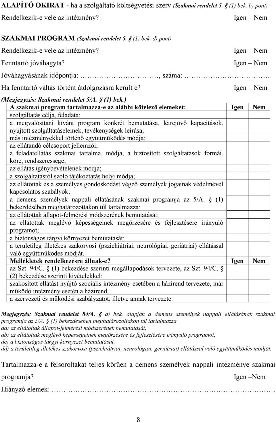 ) A szakmai program tartalmazza-e az alábbi kötelező elemeket: Igen Nem szolgáltatás célja, feladata; a megvalósítani kívánt program konkrét bemutatása, létrejövő kapacitások, nyújtott