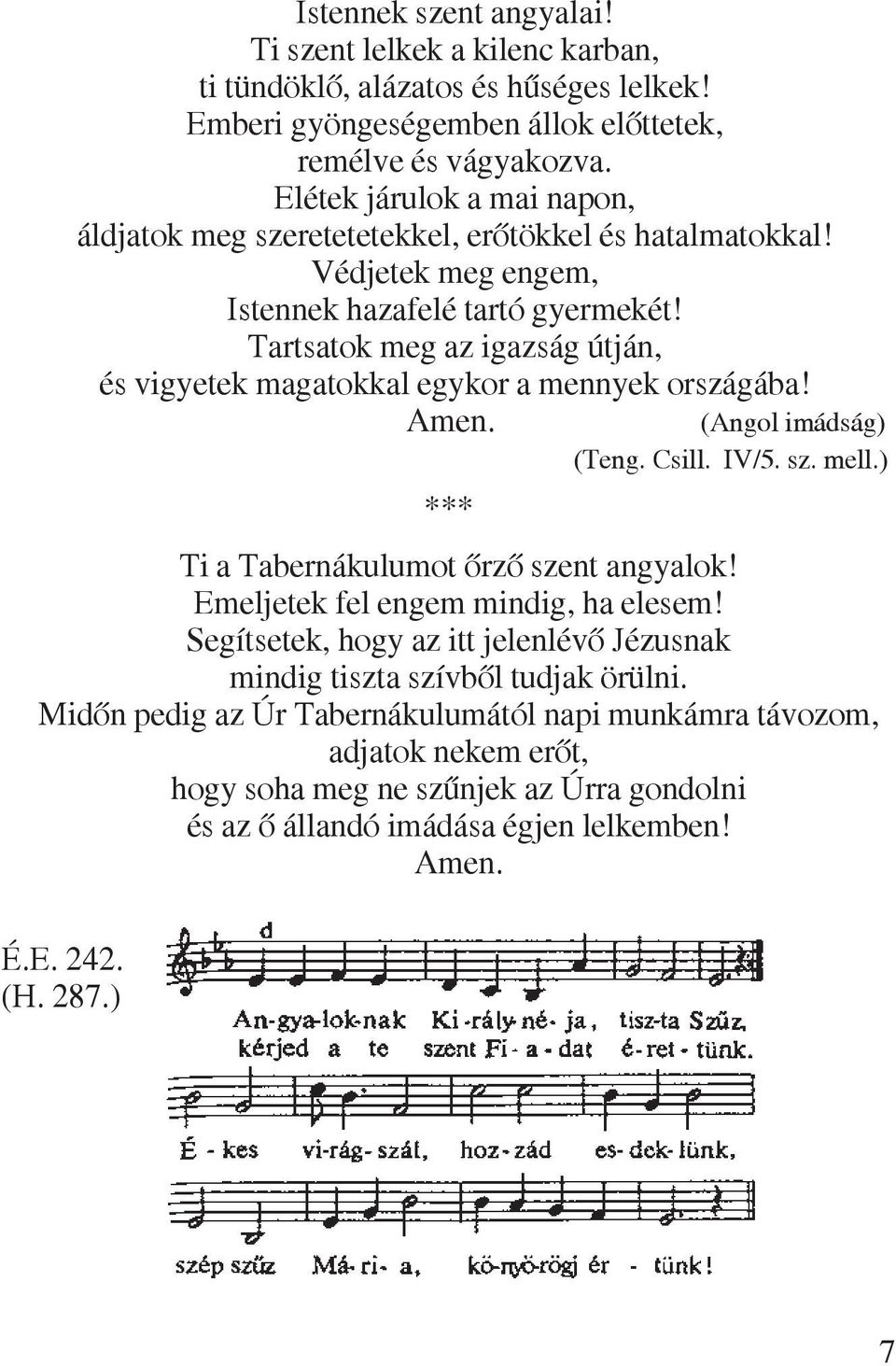 Tartsatok meg az igazság útján, és vigyetek magatokkal egykor a mennyek országába! Amen. (Angol imádság) (Teng. Csill. IV/5. sz. mell.) *** Ti a Tabernákulumot õrzõ szent angyalok!