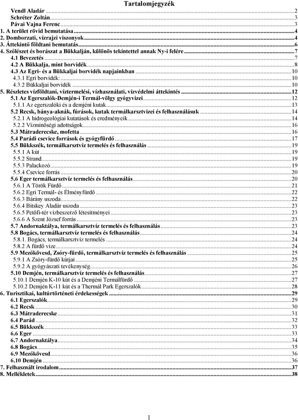 .. 10 4.3.2 Bükkaljai borvidék... 10 5. Részletes vízföldtani, víztermelési, vízhasználati, vízvédelmi áttekintés... 12 5.1 Az Egerszalók-Demjén-i Termál-völgy gyógyvizei... 12 5.1.1 Az egerszalóki és a demjéni kutak.