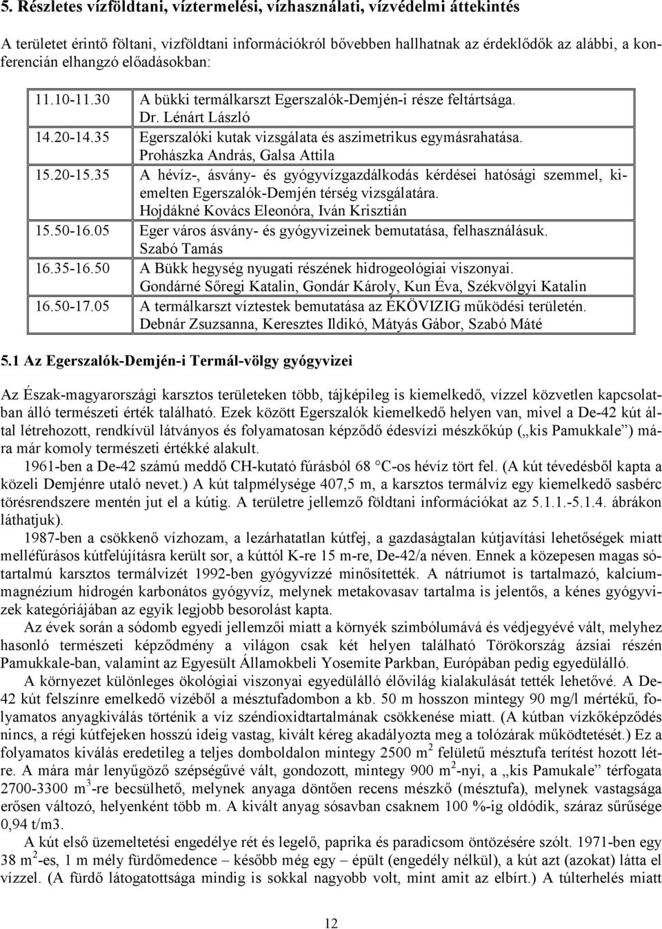 Prohászka András, Galsa Attila 15.20-15.35 A hévíz-, ásvány- és gyógyvízgazdálkodás kérdései hatósági szemmel, kiemelten Egerszalók-Demjén térség vizsgálatára.