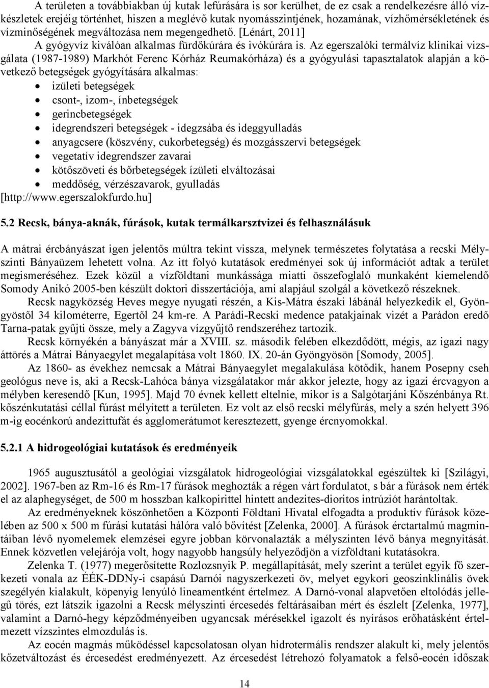 Az egerszalóki termálvíz klinikai vizsgálata (1987-1989) Markhót Ferenc Kórház Reumakórháza) és a gyógyulási tapasztalatok alapján a következő betegségek gyógyítására alkalmas: izületi betegségek