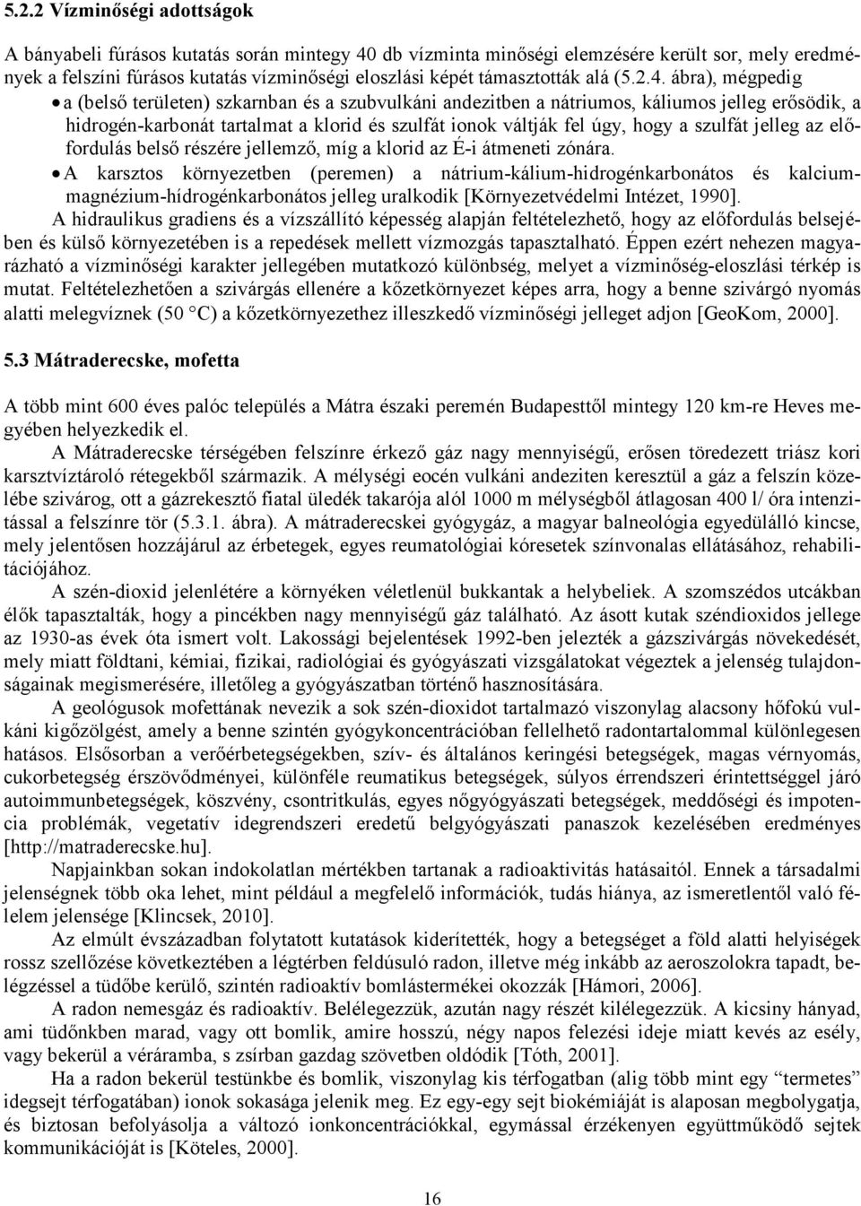 ábra), mégpedig a (belső területen) szkarnban és a szubvulkáni andezitben a nátriumos, káliumos jelleg erősödik, a hidrogén-karbonát tartalmat a klorid és szulfát ionok váltják fel úgy, hogy a