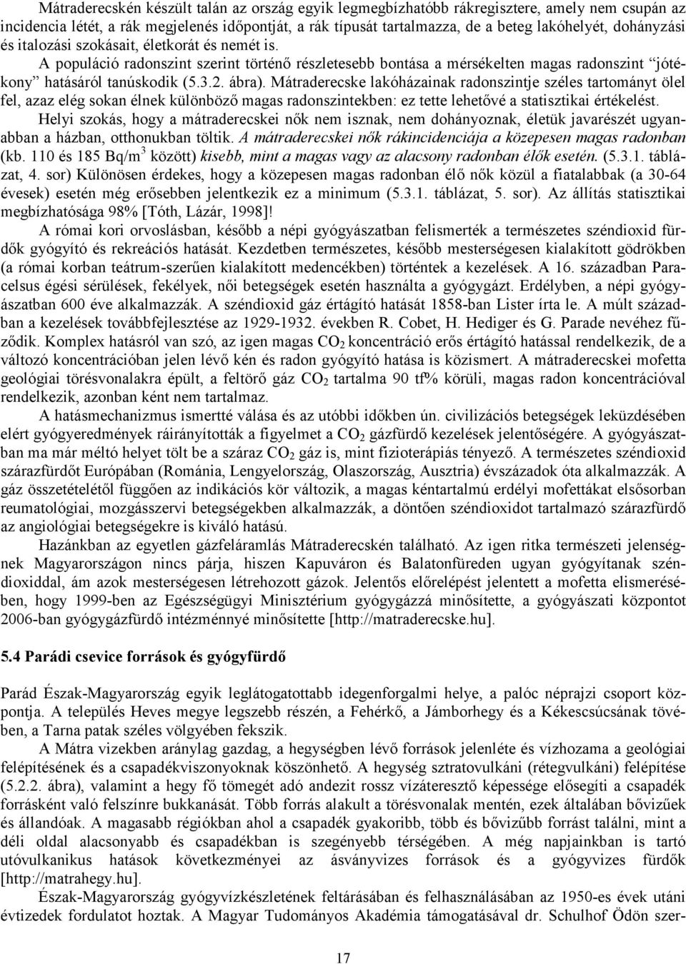 Mátraderecske lakóházainak radonszintje széles tartományt ölel fel, azaz elég sokan élnek különböző magas radonszintekben: ez tette lehetővé a statisztikai értékelést.