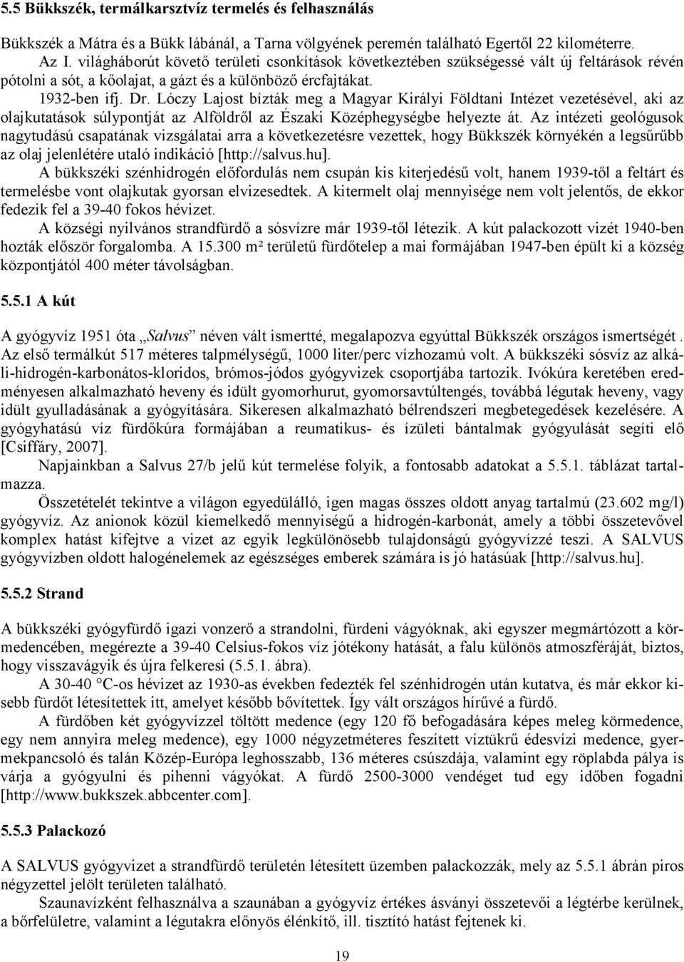 Lóczy Lajost bízták meg a Magyar Királyi Földtani Intézet vezetésével, aki az olajkutatások súlypontját az Alföldről az Északi Középhegységbe helyezte át.