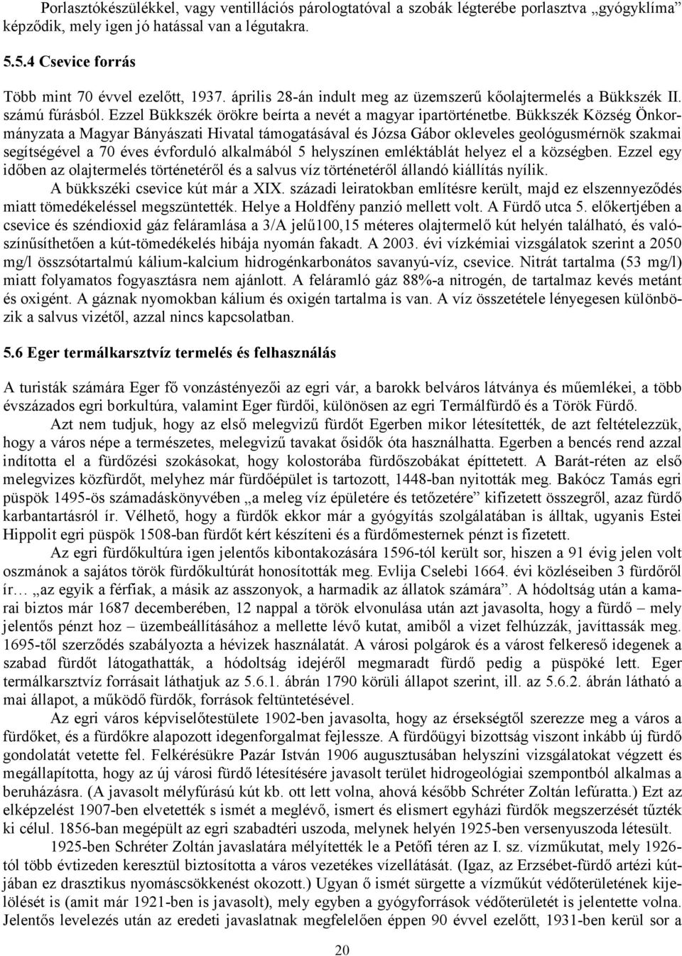 Bükkszék Község Önkormányzata a Magyar Bányászati Hivatal támogatásával és Józsa Gábor okleveles geológusmérnök szakmai segítségével a 70 éves évforduló alkalmából 5 helyszínen emléktáblát helyez el