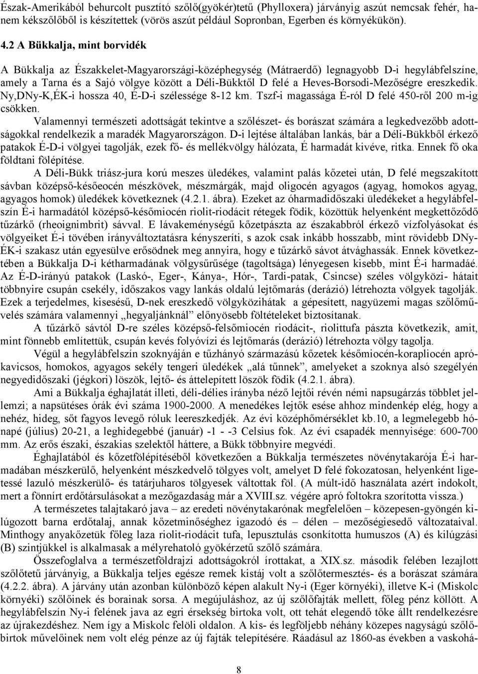 Heves-Borsodi-Mezőségre ereszkedik. Ny,DNy-K,ÉK-i hossza 40, É-D-i szélessége 8-12 km. Tszf-i magassága É-ról D felé 450-ről 200 m-ig csökken.