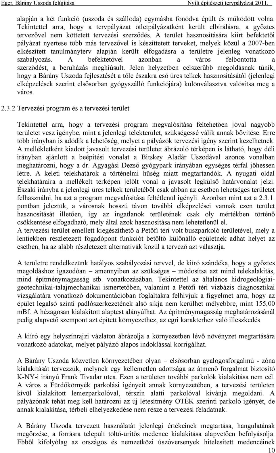 A terület hasznosítására kiírt befektetői pályázat nyertese több más tervezővel is készíttetett terveket, melyek közül a 2007-ben elkészített tanulmányterv alapján került elfogadásra a területre