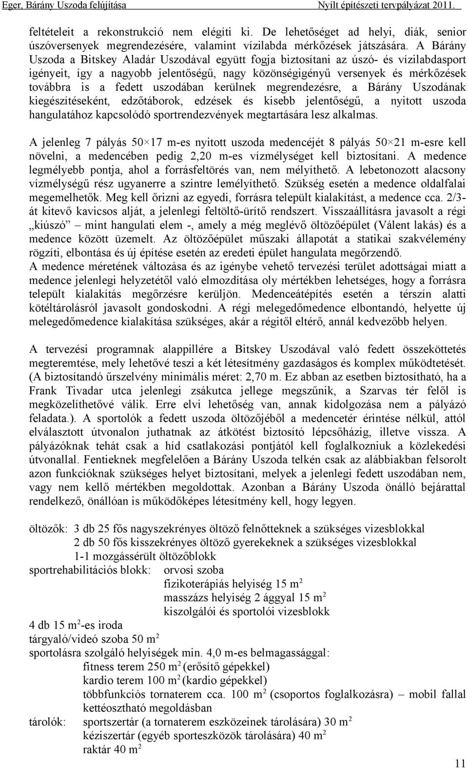 uszodában kerülnek megrendezésre, a Bárány Uszodának kiegészítéseként, edzőtáborok, edzések és kisebb jelentőségű, a nyitott uszoda hangulatához kapcsolódó sportrendezvények megtartására lesz