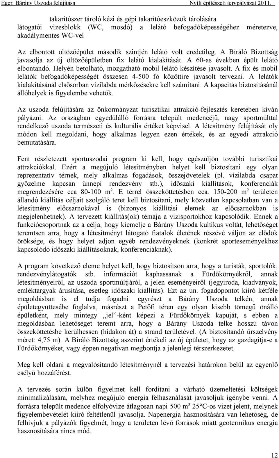 Helyén betolható, mozgatható mobil lelátó készítése javasolt. A fix és mobil lelátók befogadóképességét összesen 4-500 fő közöttire javasolt tervezni.