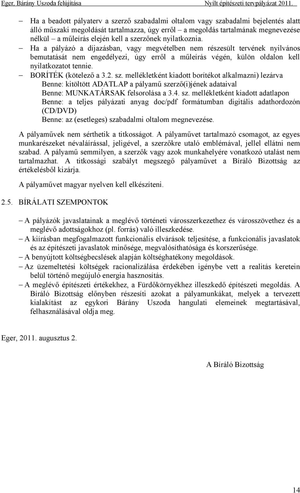 BORÍTÉK (kötelező a 3.2. sz. mellékletként kiadott borítékot alkalmazni) lezárva Benne: kitöltött ADATLAP a pályamű szerző(i)jének adataival Benne: MUNKATÁRSAK felsorolása a 3.4. sz. mellékletként kiadott adatlapon Benne: a teljes pályázati anyag doc/pdf formátumban digitális adathordozón (CD/DVD) Benne: az (esetleges) szabadalmi oltalom megnevezése.