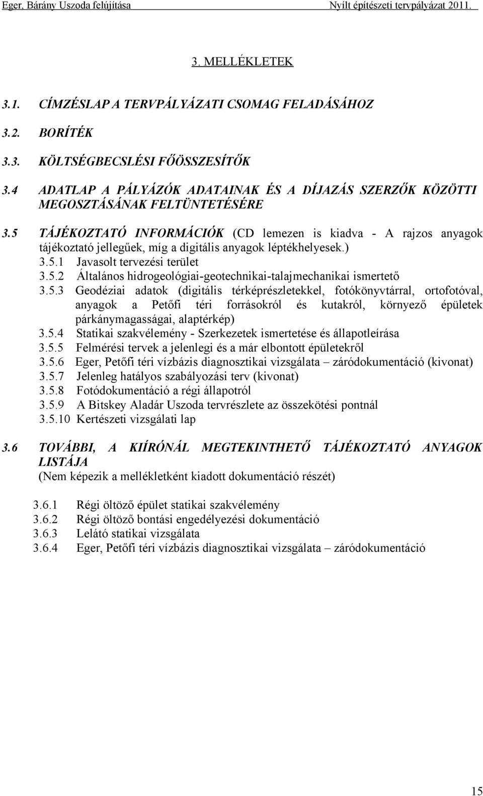 5 TÁJÉKOZTATÓ INFORMÁCIÓK (CD lemezen is kiadva - A rajzos anyagok tájékoztató jellegűek, míg a digitális anyagok léptékhelyesek.) 3.5.1 Javasolt tervezési terület 3.5.2 Általános hidrogeológiai-geotechnikai-talajmechanikai ismertető 3.