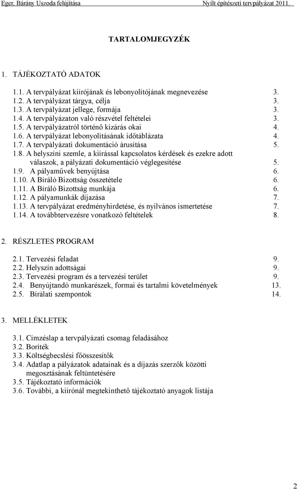 A helyszíni szemle, a kiírással kapcsolatos kérdések és ezekre adott válaszok, a pályázati dokumentáció véglegesítése 5. 1.9. A pályaművek benyújtása 6. 1.10. A Bíráló Bizottság összetétele 6. 1.11.