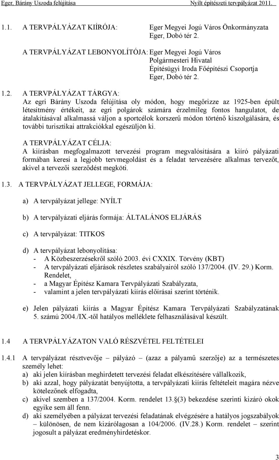 1.2. A TERVPÁLYÁZAT TÁRGYA: Az egri Bárány Uszoda felújítása oly módon, hogy megőrizze az 1925-ben épült létesítmény értékeit, az egri polgárok számára érzelmileg fontos hangulatot, de átalakításával