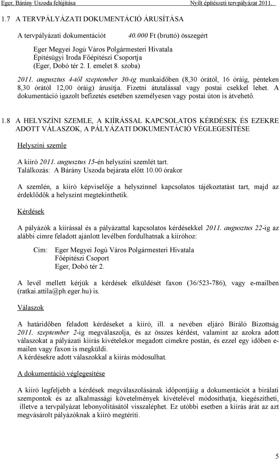 augusztus 4-től szeptember 30-ig munkaidőben (8,30 órától, 16 óráig, pénteken 8,30 órától 12,00 óráig) árusítja. Fizetni átutalással vagy postai csekkel lehet.