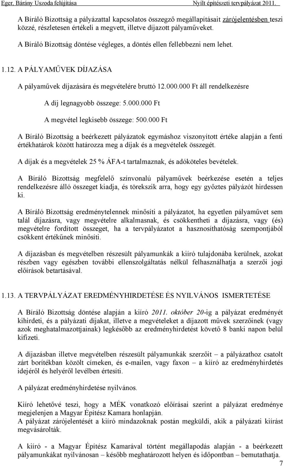 000 Ft áll rendelkezésre A díj legnagyobb összege: 5.000.000 Ft A megvétel legkisebb összege: 500.