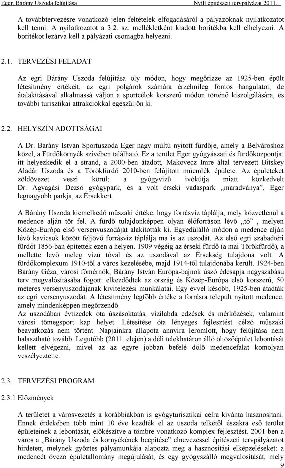 TERVEZÉSI FELADAT Az egri Bárány Uszoda felújítása oly módon, hogy megőrizze az 1925-ben épült létesítmény értékeit, az egri polgárok számára érzelmileg fontos hangulatot, de átalakításával