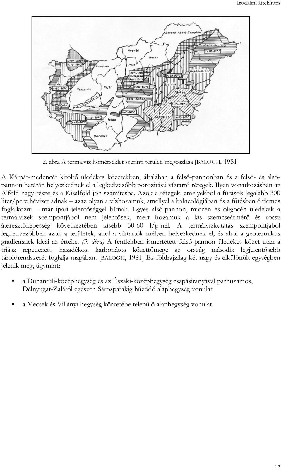 legkedvezőbb porozitású víztartó rétegek. Ilyen vonatkozásban az Alföld nagy része és a Kisalföld jön számításba.