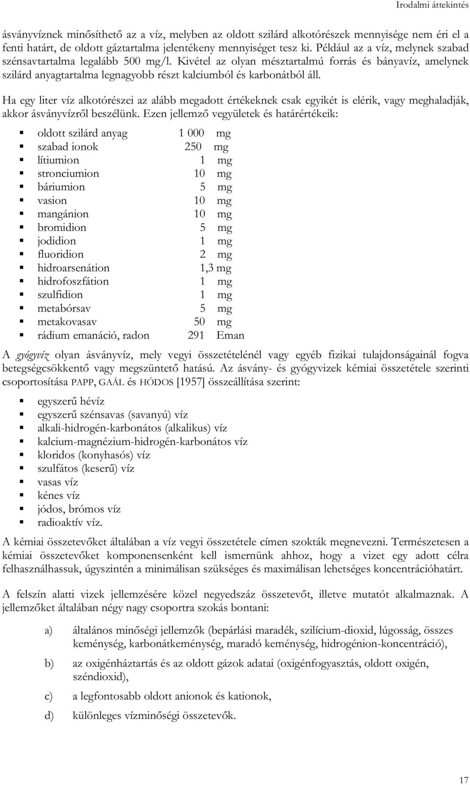 Ha egy liter víz alkotórészei az alább megadott értékeknek csak egyikét is elérik, vagy meghaladják, akkor ásványvízről beszélünk.