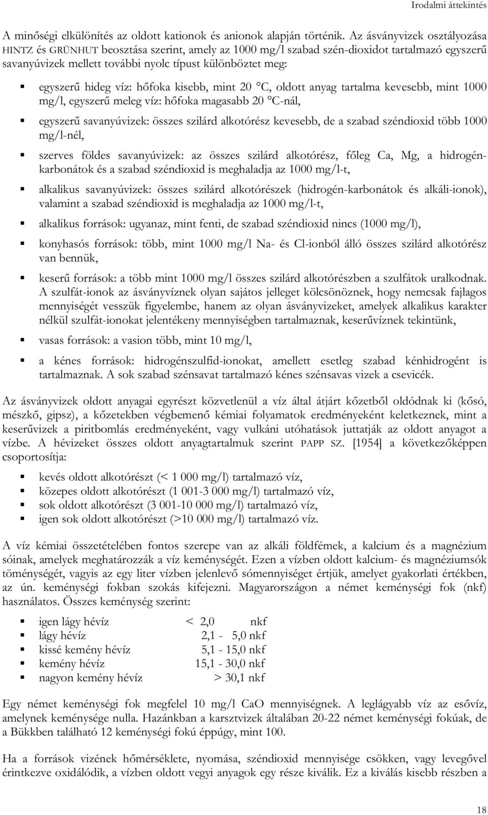 víz: hőfoka kisebb, mint 20 C, oldott anyag tartalma kevesebb, mint 1000 mg/l, egyszerű meleg víz: hőfoka magasabb 20 C-nál, egyszerű savanyúvizek: összes szilárd alkotórész kevesebb, de a szabad