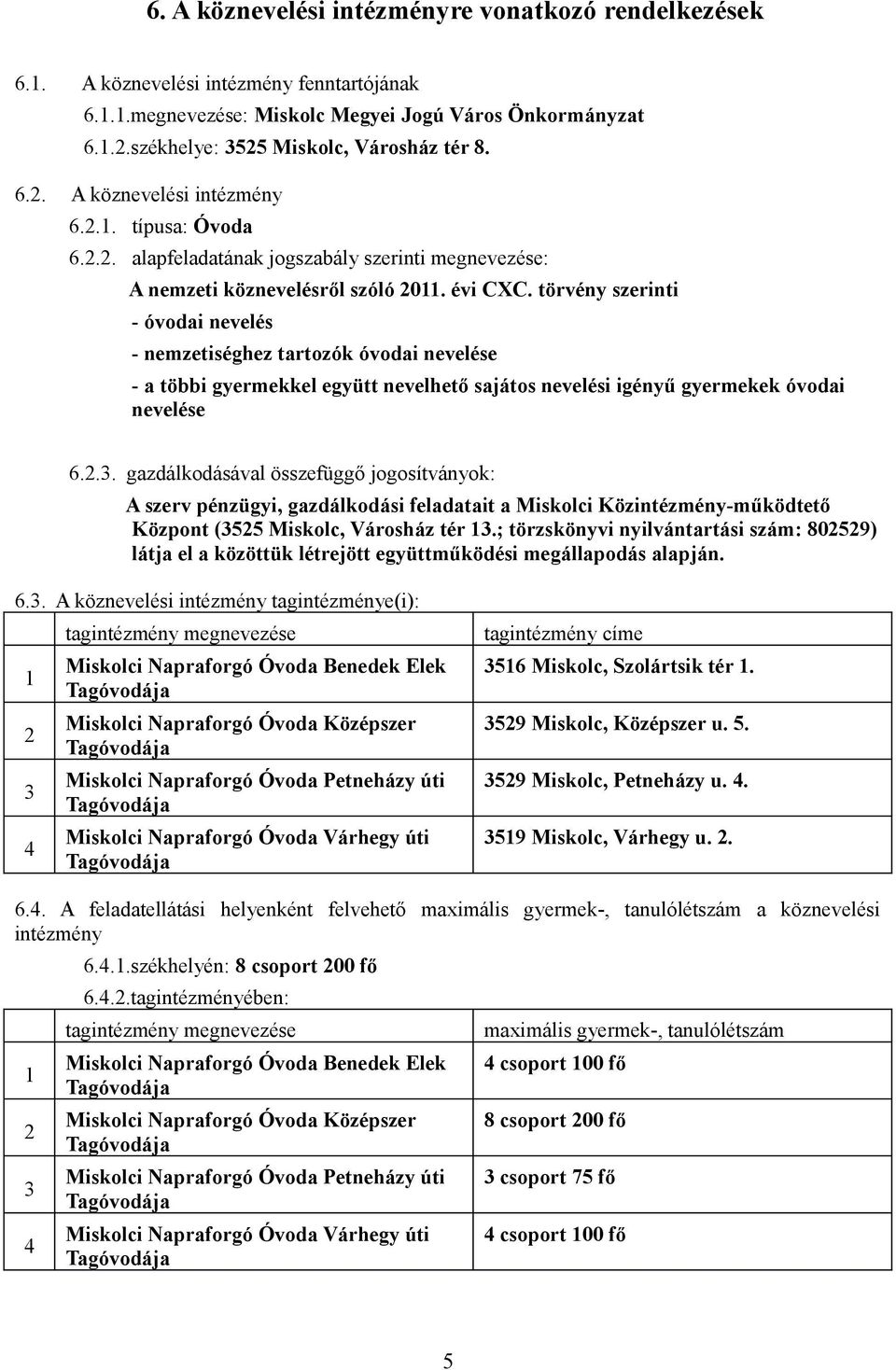 törvény szerinti - óvodai nevelés - nemzetiséghez tartozók óvodai nevelése - a többi gyermekkel együtt nevelhető sajátos nevelési igényű gyermekek óvodai nevelése 6.2.3.