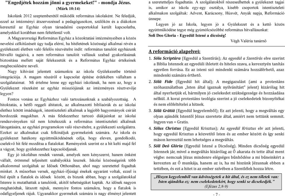 A Magyarországi Református Egyház a közoktatási intézményeiben a közös nevelési célkitűzéseit úgy tudja elérni, ha hitéletének közösségi alkalmai révén a gyülekezeti életben való felelős részvételre