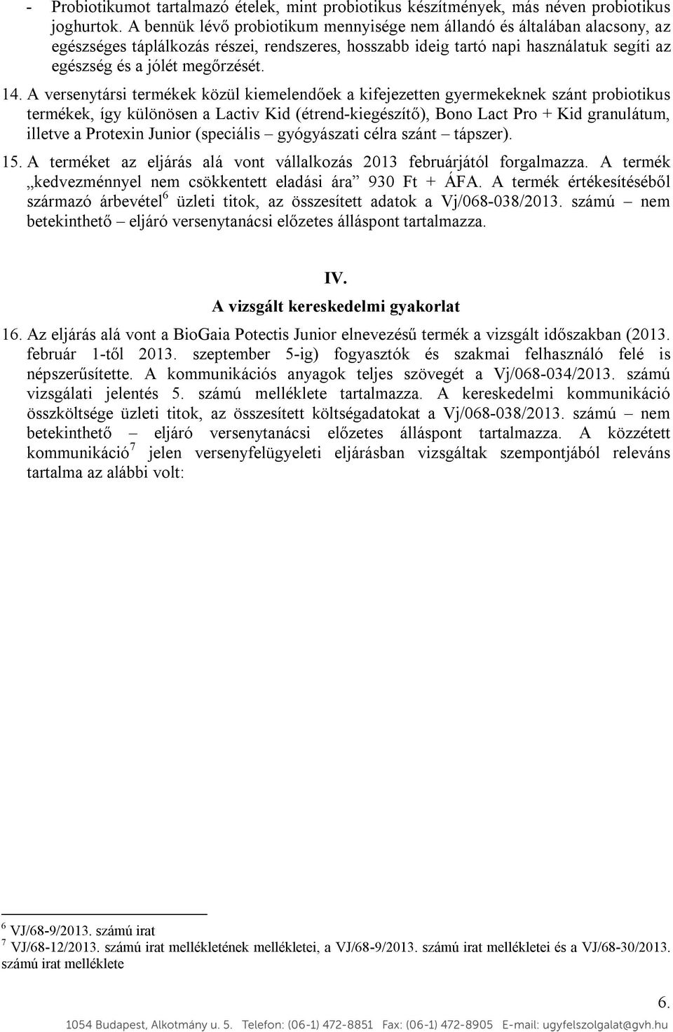 14. A versenytársi termékek közül kiemelendőek a kifejezetten gyermekeknek szánt probiotikus termékek, így különösen a Lactiv Kid (étrend-kiegészítő), Bono Lact Pro + Kid granulátum, illetve a